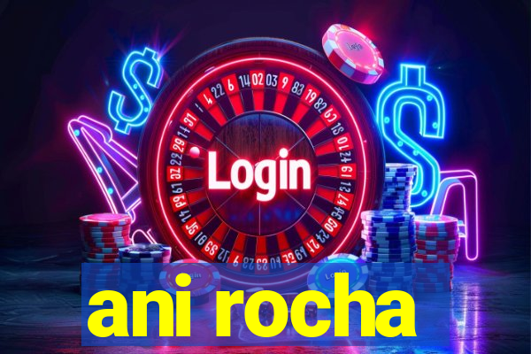 ani rocha